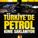 Türkiye'de Petrol Kime Saklanıyor